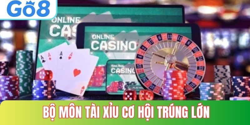 Bộ môn tài xỉu với nhiều cơ hội trúng lớn