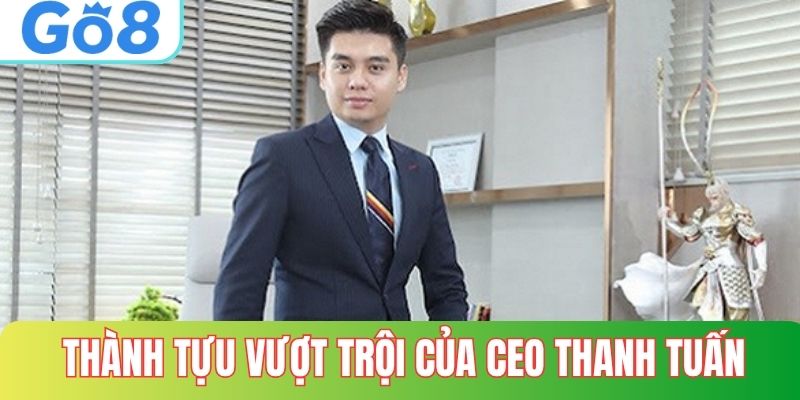 Thành tựu vượt trội của CEO Thanh Tuấn