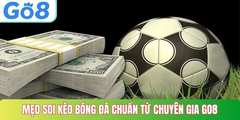 mẹo soi kèo bóng đá chuẩn từ chuyên gia GO8